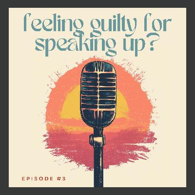 Feeling Guilty for Speaking Up?