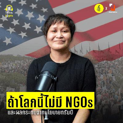 ถ้าโลกนี้ไม่มี NGOs | Talk อะ Rights Podcast Season 2 EP.3