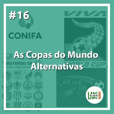#16 - As Copas do Mundo Alternativas