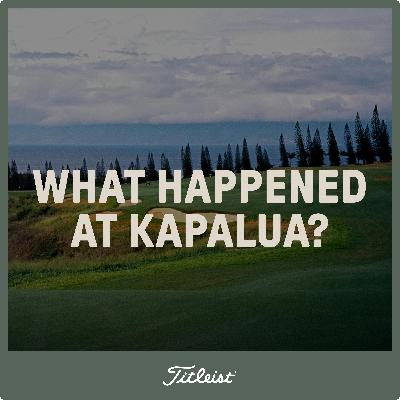 1106: What Happened At Kapalua?