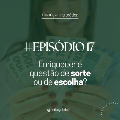 #EP17 | Enriquecer é questão de sorte ou de escolha?