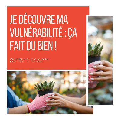 99_ Je découvre ma vulnérabilité : ça fait du bien !