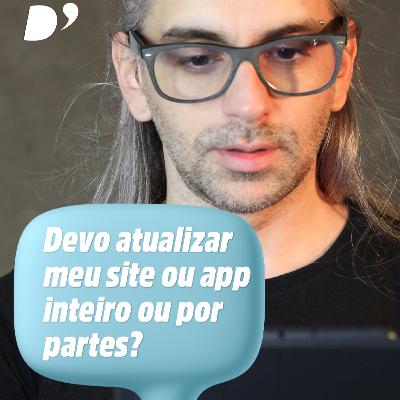 Devo refazer um site ou app do por completo? Ou por etapas? - Isto é Design