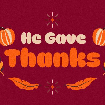 He Gave Thanks He Gave Thanks