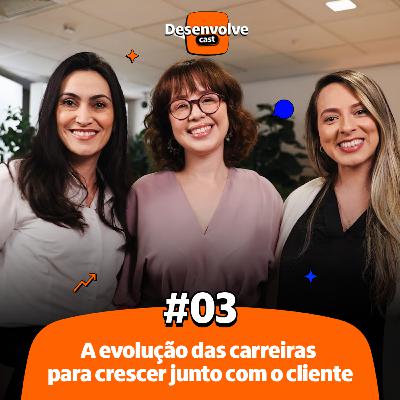 DesenvolveCast Episódio #03 | Evolução das carreiras para crescer junto com o cliente