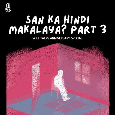 Ep 34: San ka hindi makalaya? Part 3 ( A Will Talks Anniversary Special)