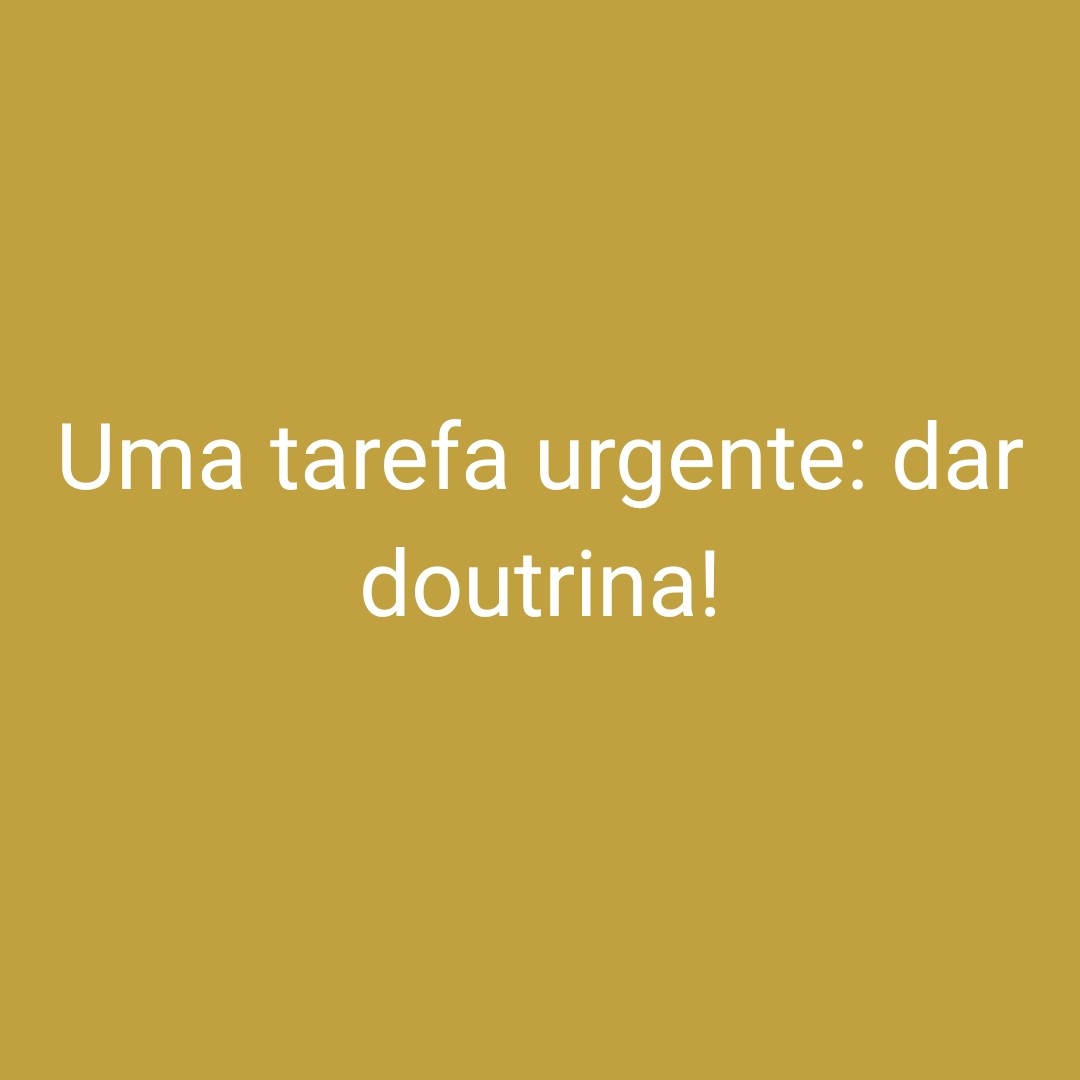 Uma tarefa urgente: dar doutrina