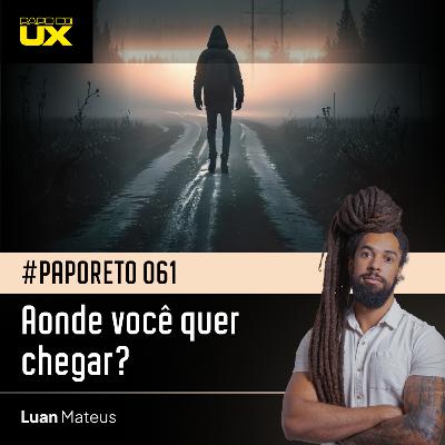 #PapoReto 061 - Aonde você quer chegar?