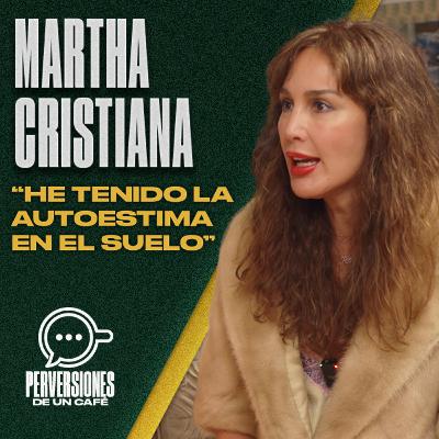 Martha Cristiana "He tenido la autoestima en el suelo"