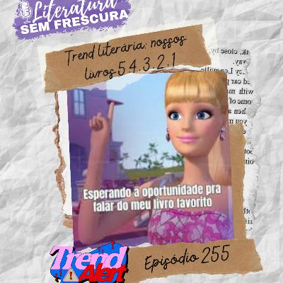 #255 Trend literária: Nossos livros 5, 4, 3, 2 e 1