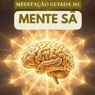 MENTE SÃ - MEDITAÇÃO GUIADA 301 MENTE SÃ - MEDITAÇÃO GUIADA 301