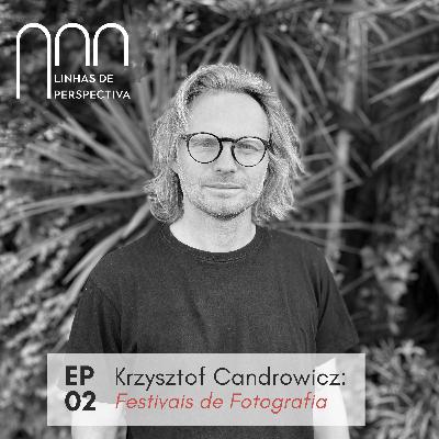 Ep 02 - Krzysztof Candrowicz: Photo Festivals