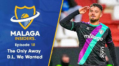 The Only Away D.L. We Wanted| Malaga Insiders S1E18