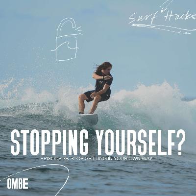 EP 38 | SURF HACKS | STOP GETTING IN YOUR OWN WAY.