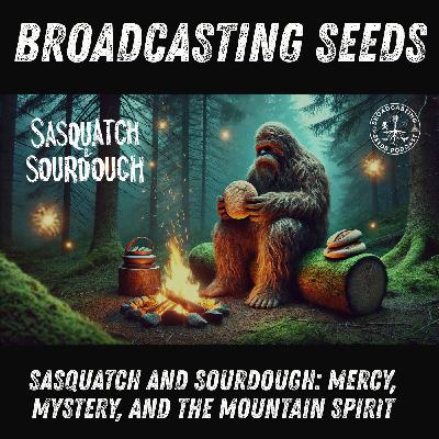Sasquatch and Sourdough: Mercy, Mystery, and the Mountain Spirit Sasquatch and Sourdough: Mercy, Mystery, and the Mountain Spirit