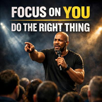 FOCUS ON YOU & DO THE RIGHT THING – The Speech That Will Change Your Mindset