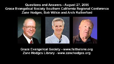 Questions and Answers - 2005 GES So. Cal. Regional - Zane Hodges, Bob Wilkin and Arch Rutherford