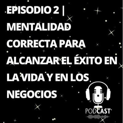 Episodio 2 Mentalidad Correcta Para Alcanzar El Éxito En La Vida Y En Los Negocios Episodio 2 Mentalidad Correcta Para Alcanzar El Éxito En La Vida Y En Los Negocios