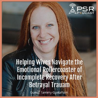 Helping Wives Navigate the Emotional Rollercoaster of Incomplete Recovery After Betrayal Trauma