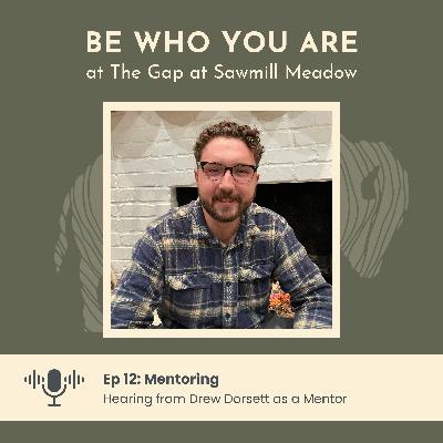 Ep. 12: Mentoring - Hearing from Drew Dorsett as a Mentor Ep. 12: Mentoring - Hearing from Drew Dorsett as a Mentor