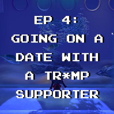 Episode 4: Going On a Date with a Tr*mp Supporter