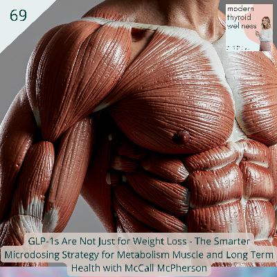 69: GLP-1s Are Not Just for Weight Loss - The Smarter Microdosing Strategy for Metabolism Muscle and Long Term Health with McCall McPherson 69: GLP-1s Are Not Just for Weight Loss - The Smarter Microdosing Strategy for Metabolism Muscle and Long Term Health with McCall McPherson