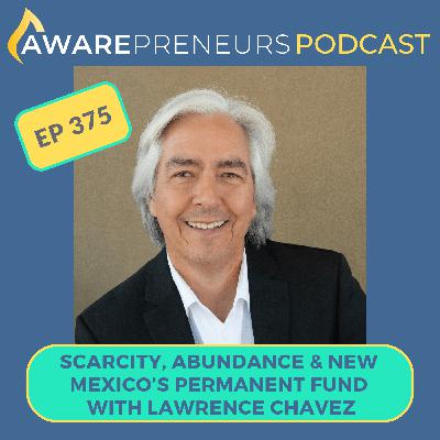 375 | Scarcity, Abundance & New Mexico's Permanent Fund with Lawrence Chavez