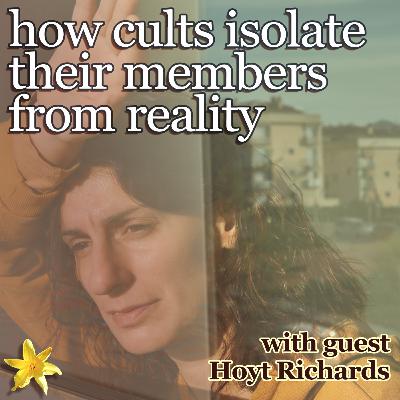 how cults isolate their members from reality - with Hoyt Richards