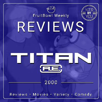 FAN VOTED | FruitBowl Weekly - S02 E24 - Titan AE (2000)