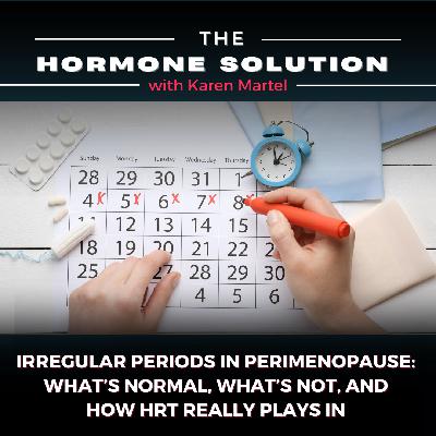 Irregular Periods in Perimenopause:  What’s Normal, What’s Not, and How HRT Really Plays In