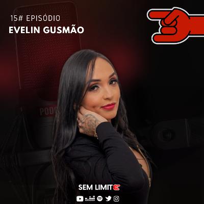 EVELIN GUSMÃO - Sem limite Podcast #15
