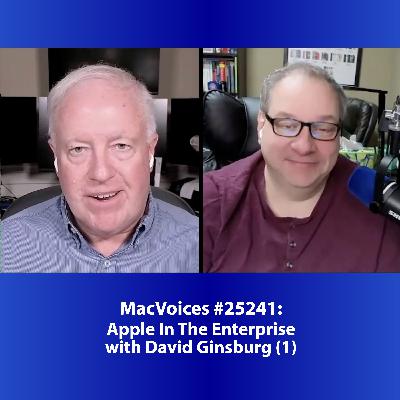 MacVoices #25241: Apple In The Enterprise with David Ginsburg (1)