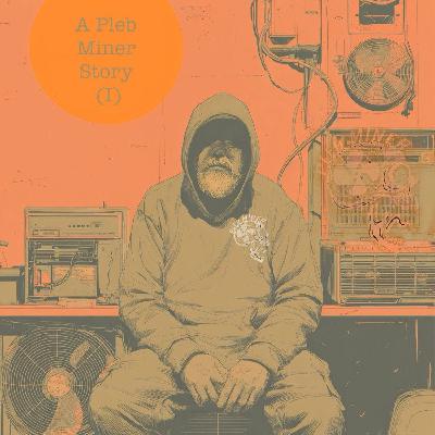 A Pleb Miner Story (I) A Pleb Miner Story (I)