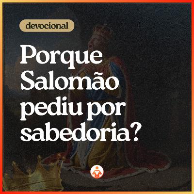 Porque Salomão Escolheu Pedir por Sabedoria?