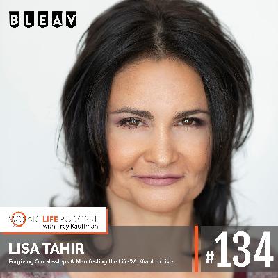 Lisa Tahir — Forgiving Our Missteps & Manifesting the Life We Want to Live Lisa Tahir — Forgiving Our Missteps & Manifesting the Life We Want to Live
