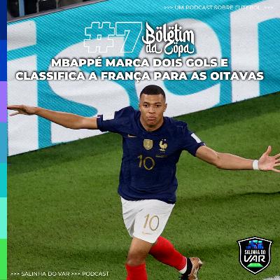 07 | Boletim da Copa - Mbappé marca dois gols e classifica a França para as oitavas