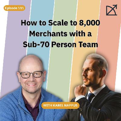 How to Scale to 8,000 Merchants with a Sub-70 Person Team | EP 111
