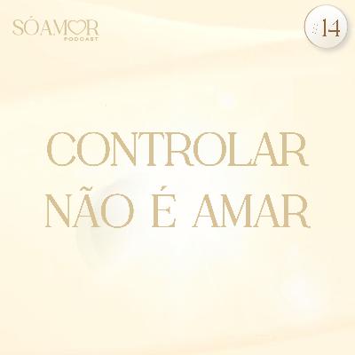CONTROLAR NÃO É AMAR | Só Amor Podcast Paulinha Oliveira #14