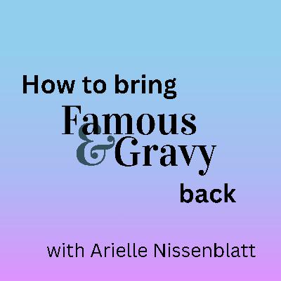 How to Bring Famous & Gravy Back, with Arielle Nissenblatt How to Bring Famous & Gravy Back, with Arielle Nissenblatt