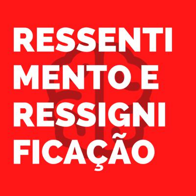 RESSENTIMENTO E RESSIGNIFICAÇÃO RESSENTIMENTO E RESSIGNIFICAÇÃO
