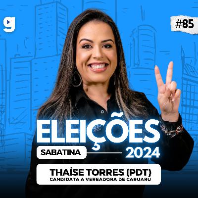 GENTE OUSADA #85 | SABATINA COM THAÍSE TORRES (PDT), ELEIÇÕES 2024
