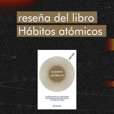 Reseña del libro: Hábitos atómicos; James Clear