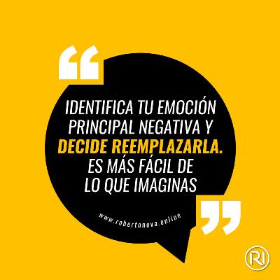 CDD-57. Identifica tu emoción principal negativa y decide reemplazarla. Es más fácil de lo que imaginas CDD-57. Identifica tu emoción principal negativa y decide reemplazarla. Es más fácil de lo que imaginas