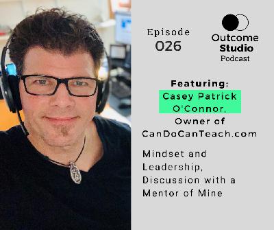 026: Mindset Discussion with Mentor Casey Patrick O'Connor 026: Mindset Discussion with Mentor Casey Patrick O'Connor