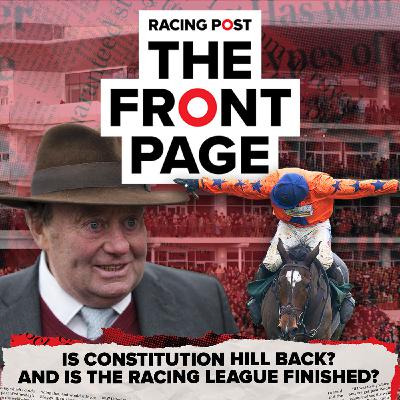 341: Is Constitution Hill back? And is the Racing League finished? | Horse Racing News 341: Is Constitution Hill back? And is the Racing League finished? | Horse Racing News