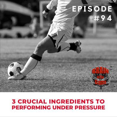 094: Three Crucial Ingredients to Performing Under Pressure