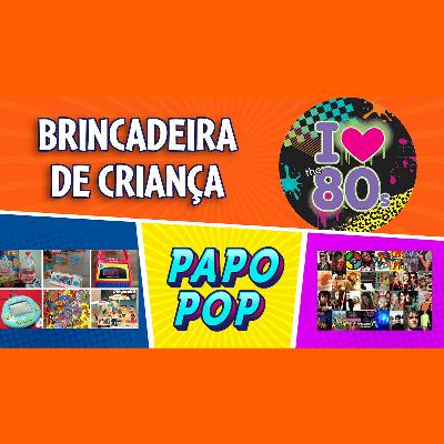 PAPO POP EP.06 - Brincadeira de Criança, como é bom