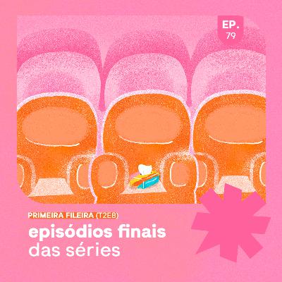 EP79 - PF: episódios finais das séries