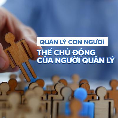 Giữ thế chủ động bằng cách quản lý thật tốt yếu tố “Con người”