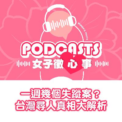 EP14｜一週幾個失蹤案？台灣尋人真相大解析【女子徵心事 Podcast】